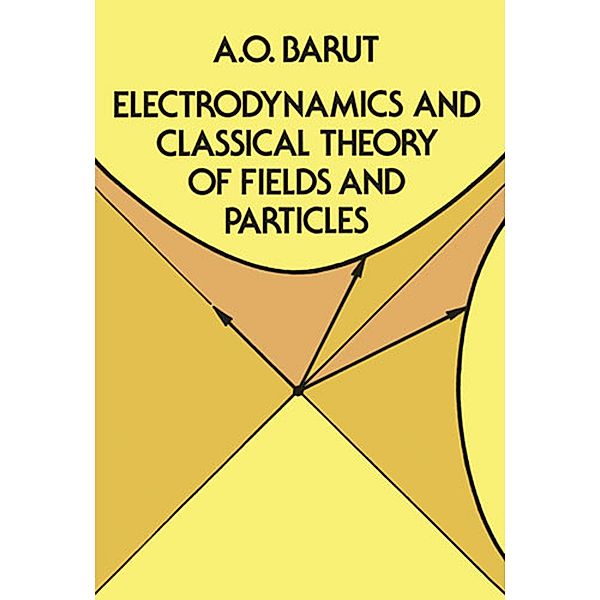 Electrodynamics and Classical Theory of Fields and Particles / Dover Books on Physics, A. O. Barut