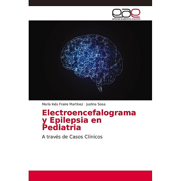 Electroencefalograma y Epilepsia en Pediatria, María Inés Fraire Martínez, Justina Sosa