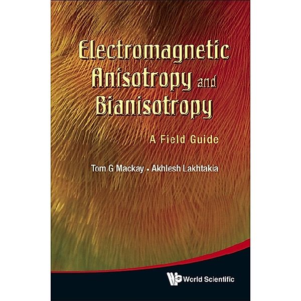Electromagnetic Anisotropy And Bianisotropy: A Field Guide, Akhlesh Lakhtakia, Tom G Mackay