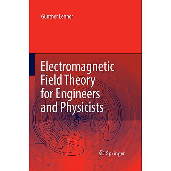 Electromagnetic Field Theory for Engineers and Physicists, Günther Lehner