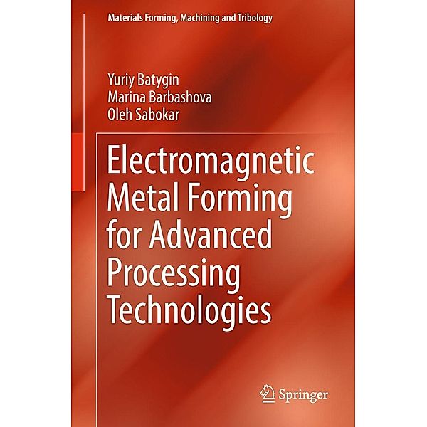 Electromagnetic Metal Forming for Advanced Processing Technologies / Materials Forming, Machining and Tribology, Yuriy Batygin, Marina Barbashova, Oleh Sabokar