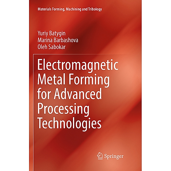 Electromagnetic Metal Forming for Advanced Processing Technologies, Yuriy Batygin, Marina Barbashova, Oleh Sabokar