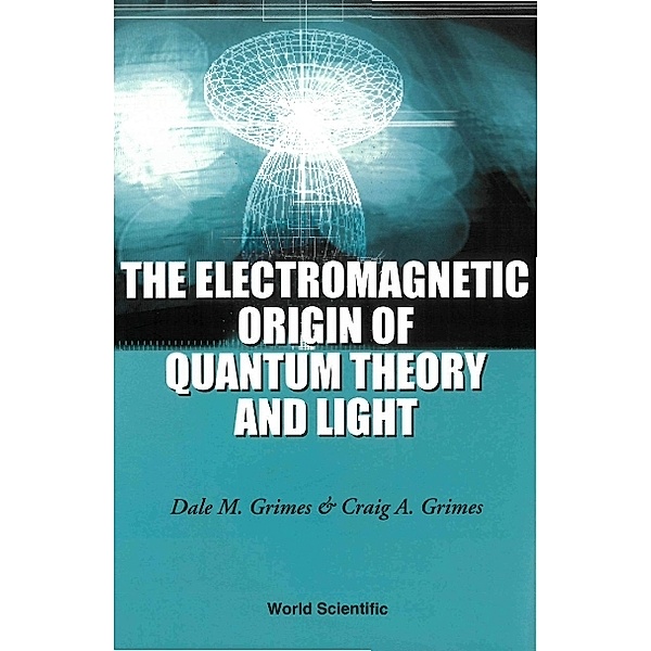 Electromagnetic Origin Of Quantum Theory And Light, The, Craig A Grimes, Dale M Grimes