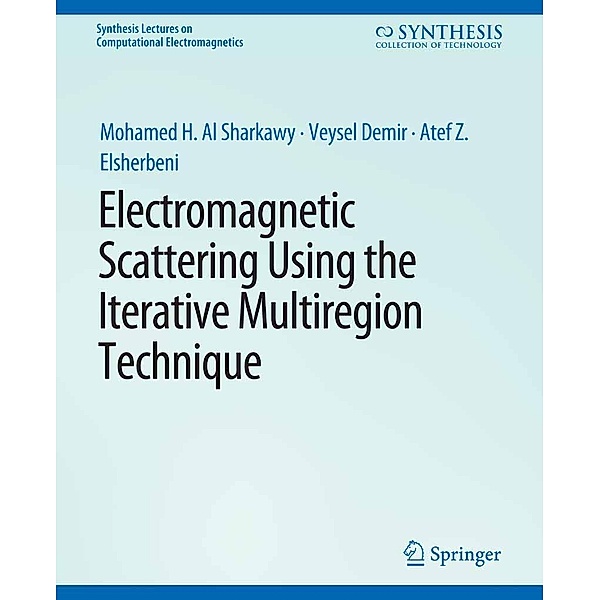 Electromagnetic Scattering using the Iterative Multi-Region Technique / Synthesis Lectures on Computational Electromagnetics, Mohamed H Al Sharkawy, Veysel Demir, Atef Z. Elsherbeni