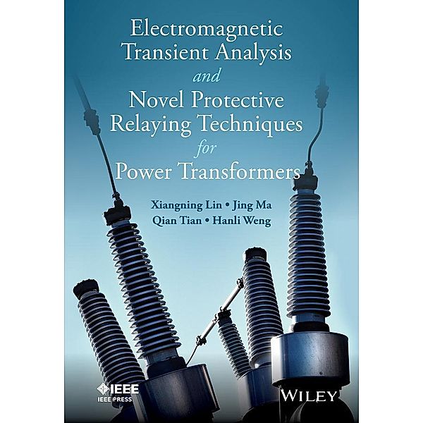 Electromagnetic Transient Analysis and Novel Protective Relaying Techniques for Power Transformers / Wiley - IEEE, Xiangning Lin, Jing Ma, Qing Tian, Hanli Weng