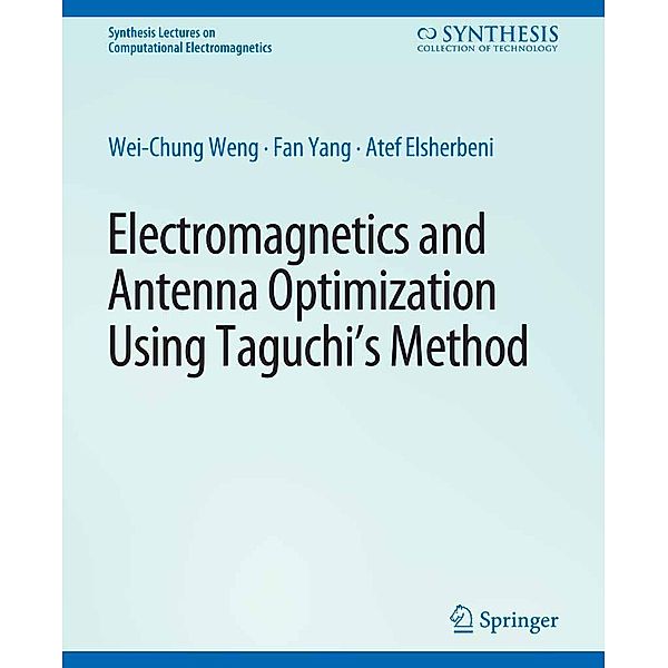 Electromagnetics and Antenna Optimization using Taguchi's Method / Synthesis Lectures on Computational Electromagnetics, Wei-Chung Weng, Fan Yang, Atef Z. Elsherbeni