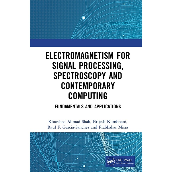Electromagnetism for Signal Processing, Spectroscopy and Contemporary Computing, Khurshed Ahmad Shah, Brijesh Kumbhani, Raul F. Garcia-Sanchez, Prabhakar Misra
