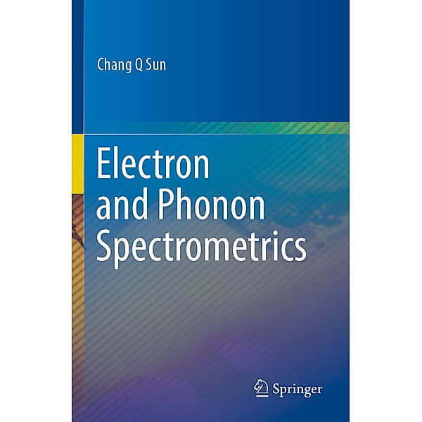 Electron and Phonon Spectrometrics, Chang Q Sun