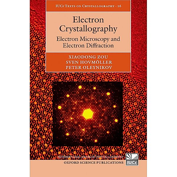 Electron Crystallography / International Union of Crystallography Texts on Crystallography Bd.16, Xiaodong Zou, Sven Hovm?ller, Peter Oleynikov