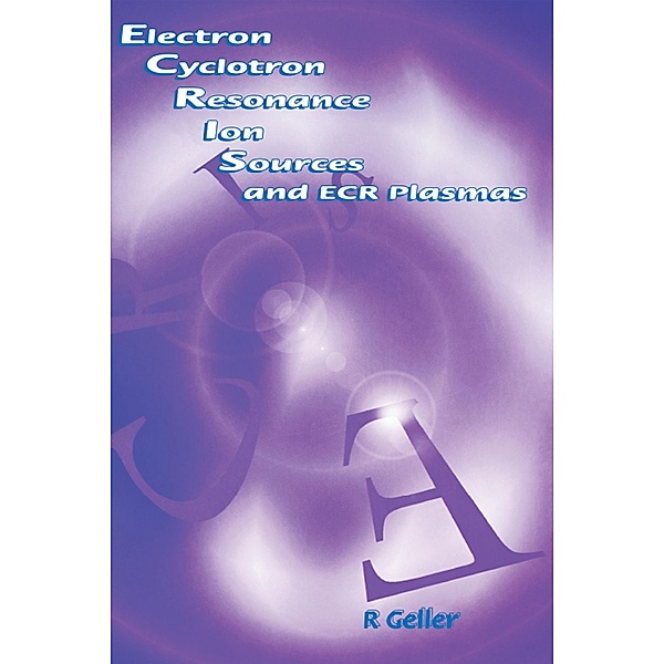 Electron Cyclotron Resonance Ion Sources and ECR Plasmas, R. Geller