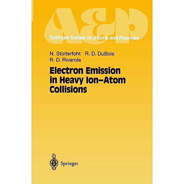 Electron Emission in Heavy Ion-Atom Collisions / Springer Series on Atomic, Optical, and Plasma Physics Bd.20, Nikolaus Stolterfoht, Robert D. DuBois, Roberto D. Rivarola