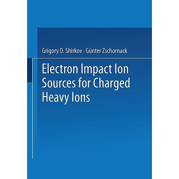 Electron Impact Ion Sources for Charged Heavy Ions, Grigory D. Shirkov, Günter Zschornack