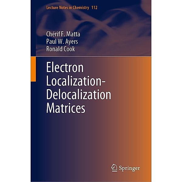 Electron Localization-Delocalization Matrices / Lecture Notes in Chemistry Bd.112, Chérif F. Matta, Paul W. Ayers, Ronald Cook