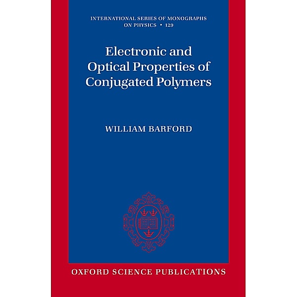 Electronic and Optical Properties of Conjugated Polymers / International Series of Monographs on Physics Bd.159, William Barford