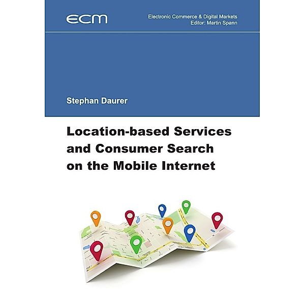 Electronic Commerce & Digital Markets / Location-based Services and Consumer Search on the Mobile Internet, Stephan Daurer