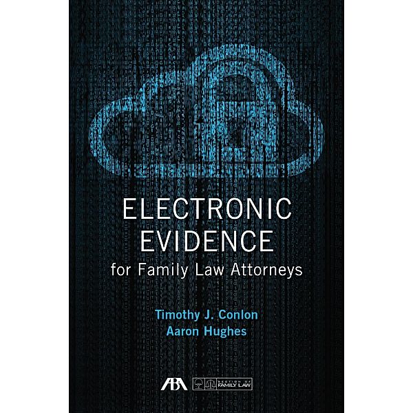 Electronic Evidence for Family Law Attorneys / American Bar Association, Timothy Conlon, Aaron Hughes