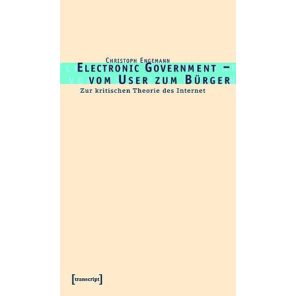 Electronic Government - vom User zum Bürger / Kultur- und Medientheorie, Christoph Engemann