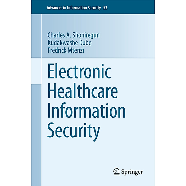 Electronic Healthcare Information Security, Charles A. Shoniregun, Kudakwashe Dube, Fredrick Mtenzi