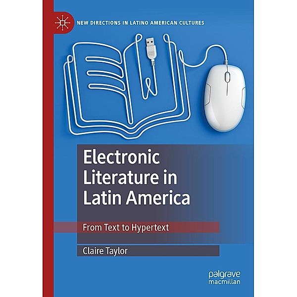 Electronic Literature in Latin America / New Directions in Latino American Cultures, Claire Taylor