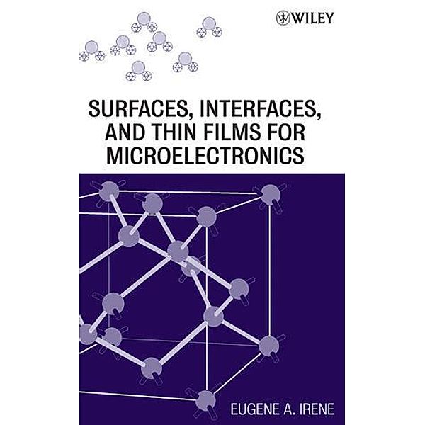 Electronic Material Science and Surfaces, Interfaces, and Thin Films for Microelectronics, Eugene A. Irene