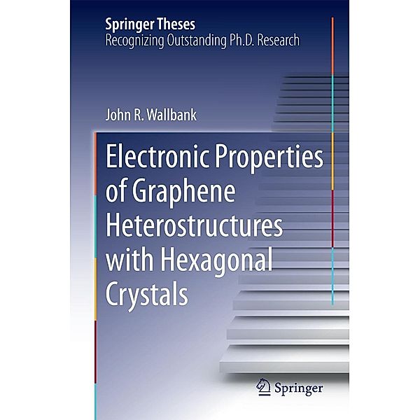 Electronic Properties of Graphene Heterostructures with Hexagonal Crystals / Springer Theses, John R. Wallbank