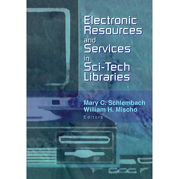 Electronic Resources and Services in Sci-Tech Libraries, Mary Schlembach, William Mischo