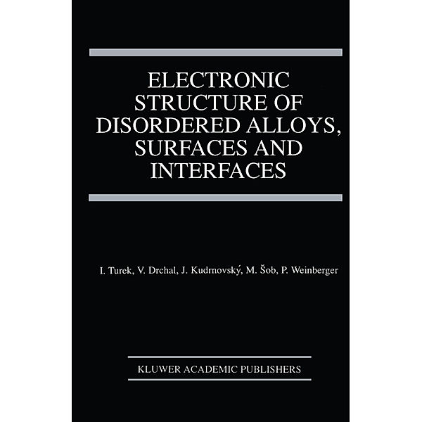 Electronic Structure of Disordered Alloys, Surfaces and Interfaces, Ilja Turek, Václav Drchal, Josef Kudrnovský, Mojmír Sob, Peter Weinberger