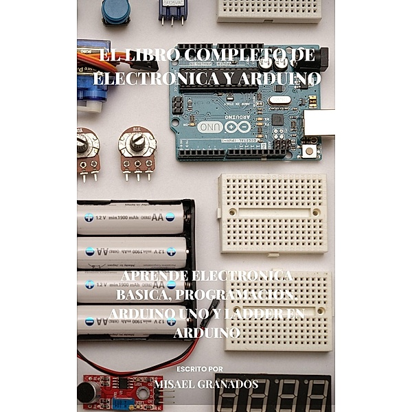 Electronica y Arduino: Electronica, Arduino y Arduino como PLC, Misael Granados