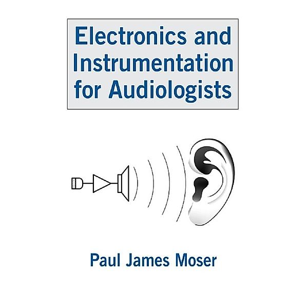 Electronics and Instrumentation for Audiologists, Paul James Moser