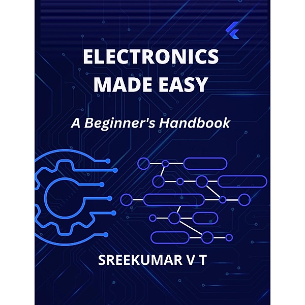 Electronics Made Easy: A Beginner's Handbook, Sreekumar V T
