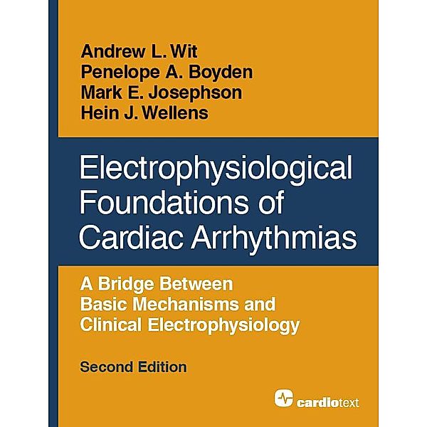 Electrophysiological Foundations of Cardiac Arrhythmias, Second Edition, Hein J. Wellens, Andrew L. Wit, Penelope A. Boyden, Mark E. Josephson