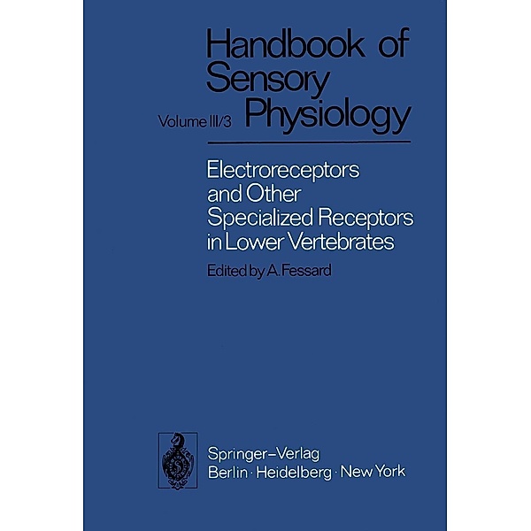 Electroreceptors and Other Specialized Receptors in Lower Vertrebrates / Handbook of Sensory Physiology Bd.3 / 3, T. H. Bullock, T. Szabo, A. Fessard, R. H. Hartline, A. J. Kalmijn, P. Laurent, R. W. Murray, H. Scheich, E. Schwartz