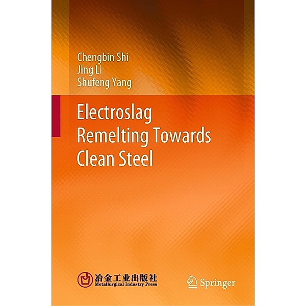 Electroslag Remelting Towards Clean Steel, Chengbin Shi, Jing Li, Shufeng Yang