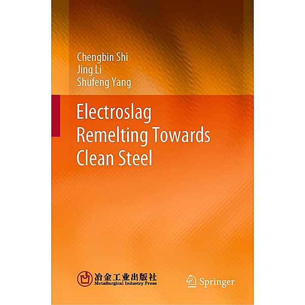 Electroslag Remelting Towards Clean Steel, Chengbin Shi, Jing Li, Shufeng Yang
