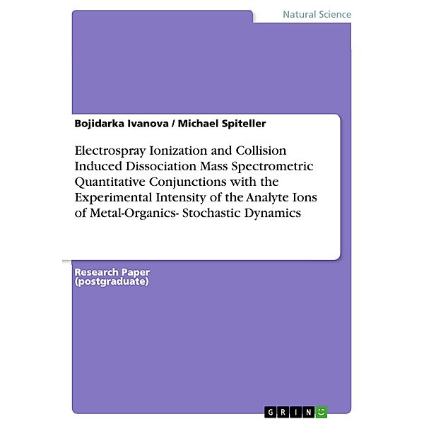 Electrospray Ionization and Collision Induced Dissociation Mass Spectrometric Quantitative Conjunctions with the Experimental Intensity of the Analyte Ions of Metal-Organics- Stochastic Dynamics, Bojidarka Ivanova, Michael Spiteller