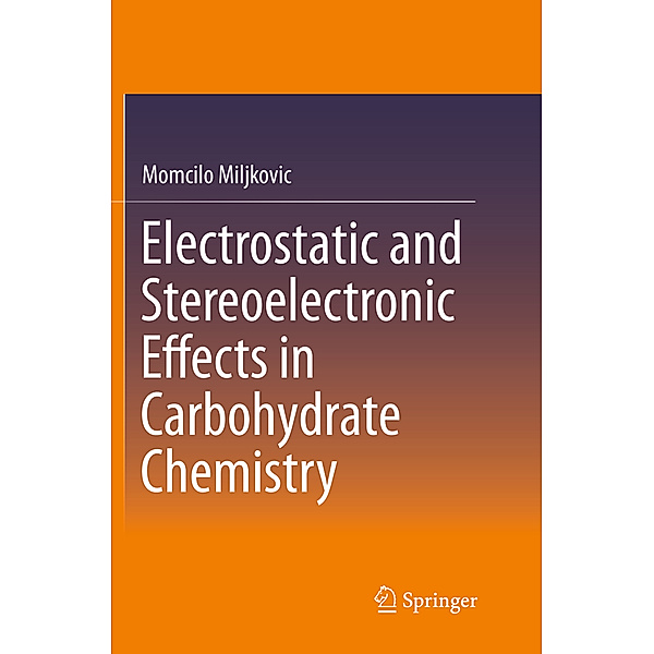 Electrostatic and Stereoelectronic Effects in Carbohydrate Chemistry, Momcilo Miljkovic