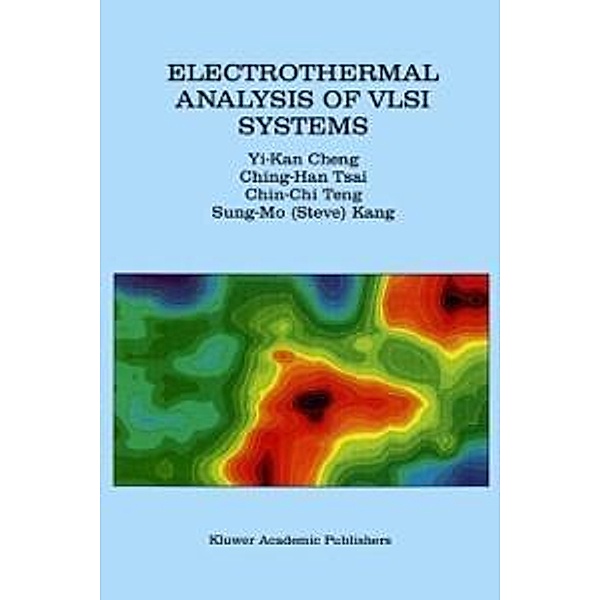Electrothermal Analysis of VLSI Systems, Yi-Kan Cheng, Ching-Han Tsai, Chin-Chi Teng, Sung-Mo (Steve) Kang