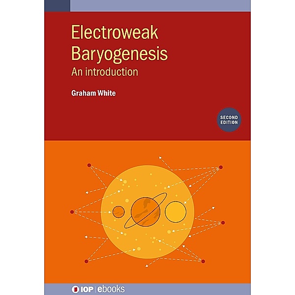 Electroweak Baryogenesis (Second Edition), Graham White