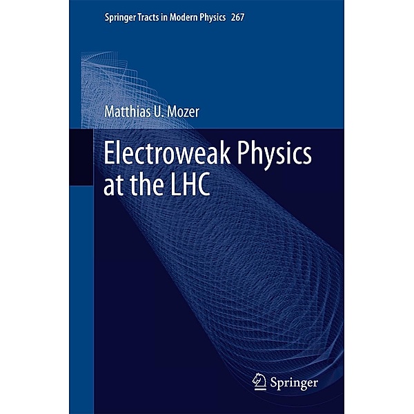 Electroweak Physics at the LHC / Springer Tracts in Modern Physics Bd.267, Matthias U. Mozer