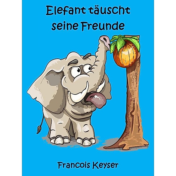Elefant täuscht seine Freunde, Francois Keyser