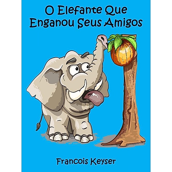 Elefante engana a sus amigos / Babelcube Inc., Francois Keyser