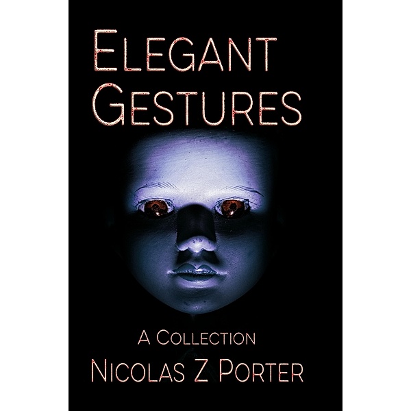 Elegant Gestures: A Collection / StoneThread Publishing, Nicolas Z Porter