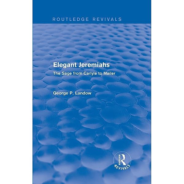 Elegant Jeremiahs (Routledge Revivals) / Routledge Revivals, George P. Landow