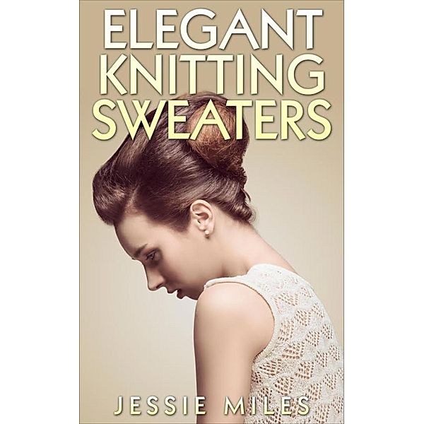 Elegant Knitting Sweaters, Jessie Miles