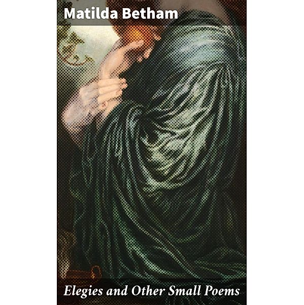 Elegies and Other Small Poems, Matilda Betham