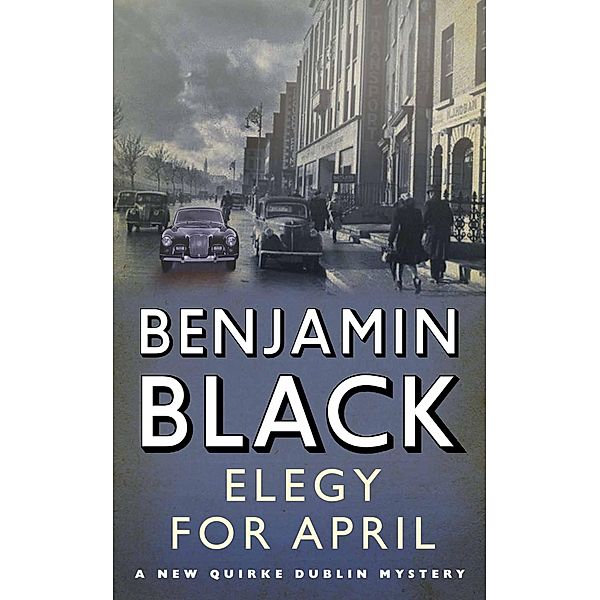Elegy for April / Quirke Mysteries Bd.3, Benjamin Black