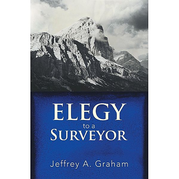 Elegy to a Surveyor, Jeffrey A. Graham