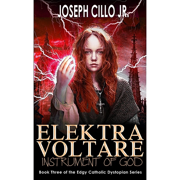 Elektra Voltare: Instrument of God (Edgy Catholic Dystopian Series, #3) / Edgy Catholic Dystopian Series, Joseph Cillo