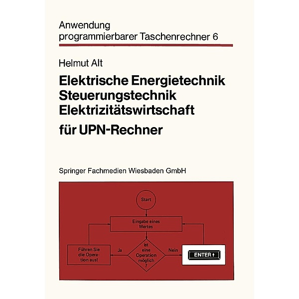 Elektrische Energietechnik, Steuerungstechnik, Elektrizitätswirtschaft für UPN-Rechner / Anwendung programmierbarer Taschenrechner Bd.6, Helmut Alt