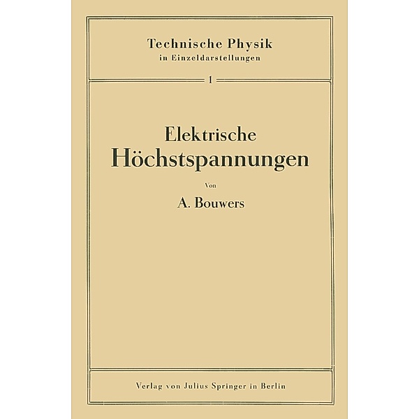 Elektrische Höchstspannungen / Technische Physik in Einzeldarstellungen Bd.1, A. Bouwers